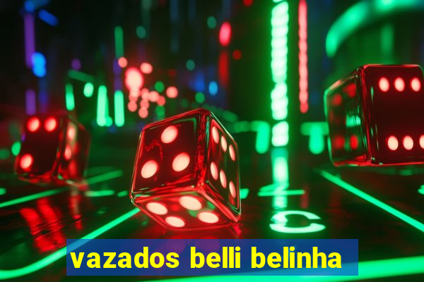 vazados belli belinha